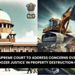 Supreme Court to Address Concerns Over 'Bulldozer Justice' in Property Destruction Cases