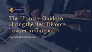 The Ultimate Guide to Hiring the Best Divorce Lawyer in Gurgaon